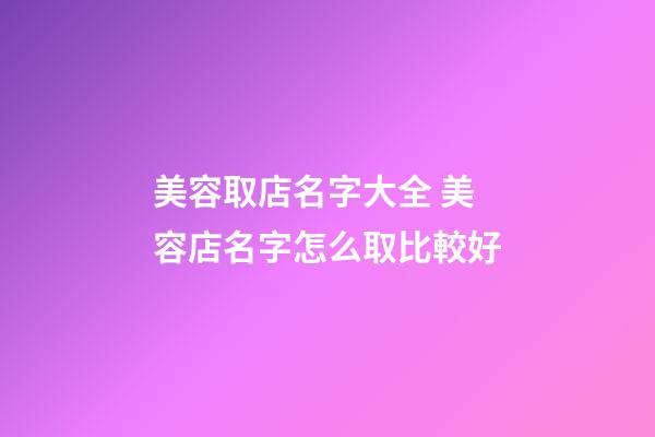 美容取店名字大全 美容店名字怎么取比較好-第1張-店鋪起名-玄機派